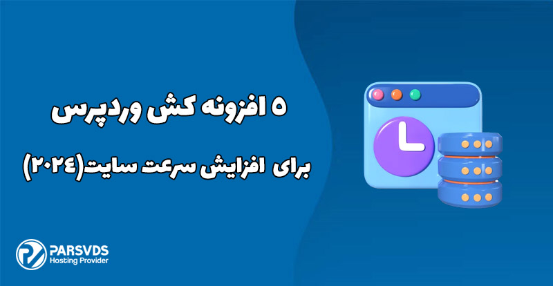 5 افزونه کش وردپرس برای افزایش سرعت سایت(2024)