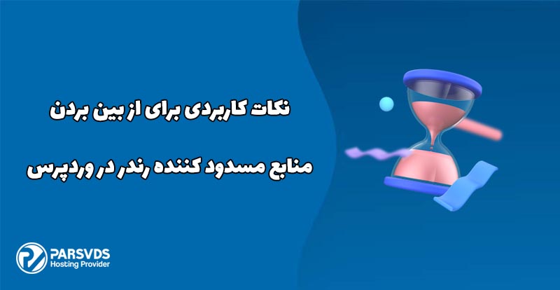 نکات کاربردی برای از بین بردن منابع مسدود کننده رندر در وردپرس