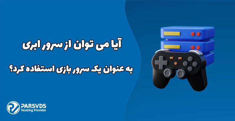 آیا می توان از سرور ابری به عنوان یک سرور بازی استفاده کرد؟