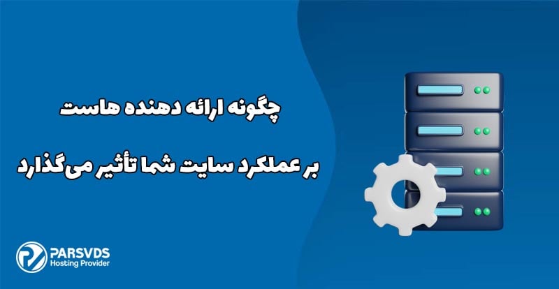 چگونه ارائه دهنده هاست بر عملکرد سایت شما تأثیر می‌گذارد