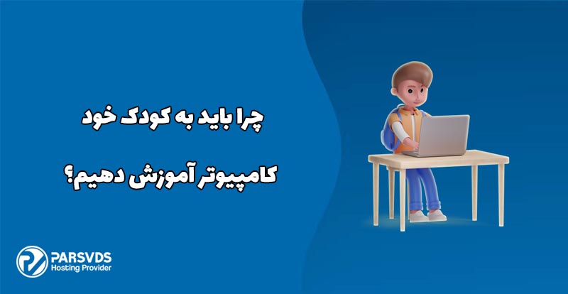 چرا باید به کودک خود کامپیوتر آموزش دهیم؟