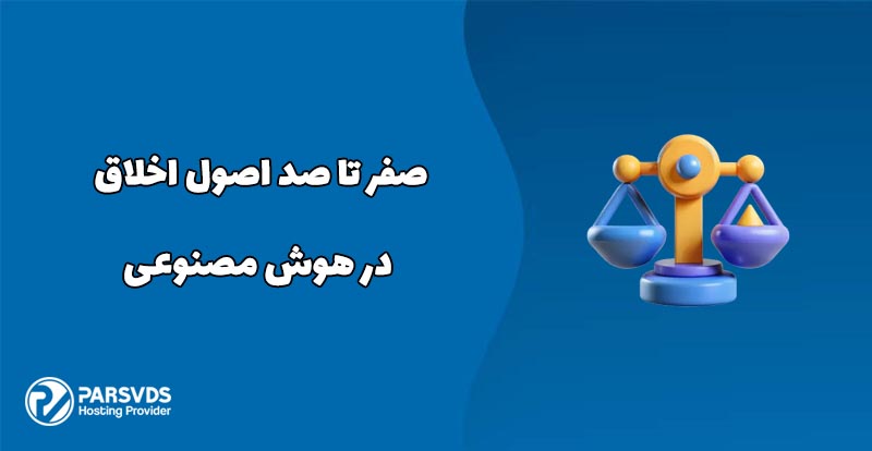 صفر تا صد اصول اخلاق در هوش مصنوعی