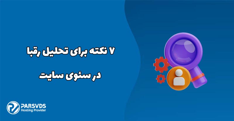 7 نکته برای تحلیل رقبا در سئوی سایت