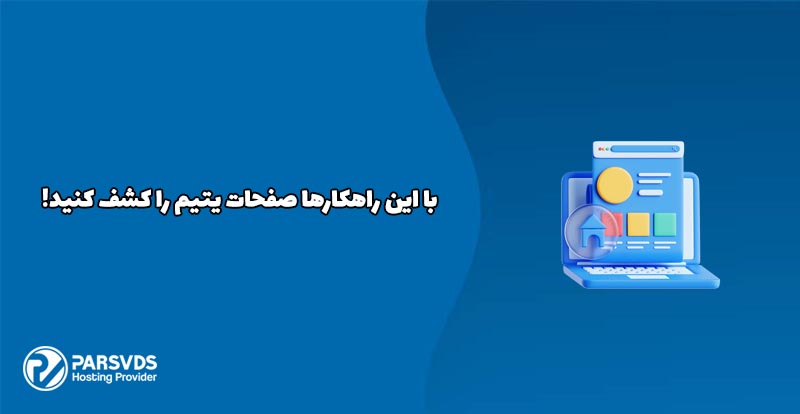 با این راهکارها صفحات یتیم را کشف کنید!