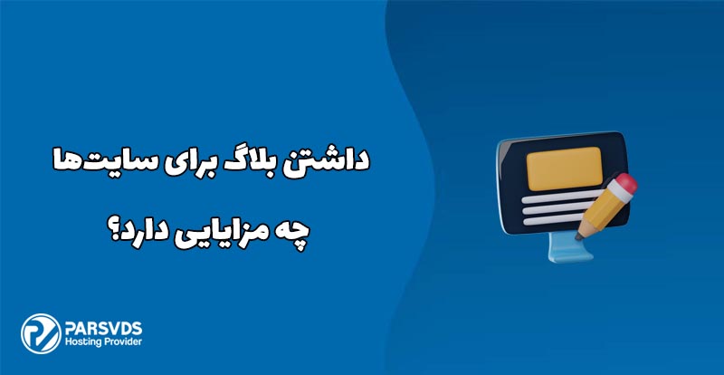 داشتن بلاگ برای سایت‌ها چه مزایایی دارد؟