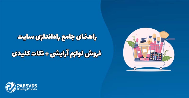 راهنمای جامع راه‌اندازی سایت فروش لوازم آرایشی + نکات کلیدی