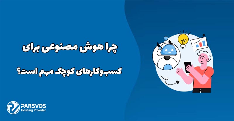 چرا هوش مصنوعی برای کسب‌وکارهای کوچک مهم است؟