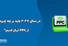 در سال ۲۰۲۷ باید بر چه چیزهایی از PPC تمرکز کنیم؟